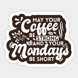 May Your Coffee Be Strong and Your Mondays Be Short Sticker